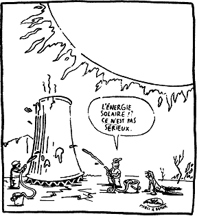 © 2003 Le Libération. Political cartoon in French newspaper during heat wave in summer of 2003. An overheated nuclear power plant cooling tower receives a meager water treatment by a man who claims that he "is doing SERIOUS business" when asked "and what about solar energy?"